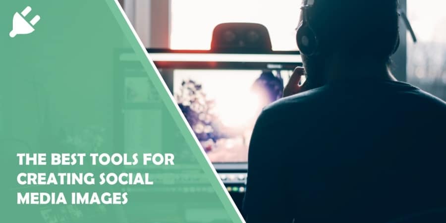The Best Tools for Creating Social Media Images