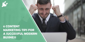 6 Content Marketing Tips for a Successful Modern Business