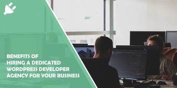 Benefits of Hiring a Dedicated WordPress Developer Agency for Your Business