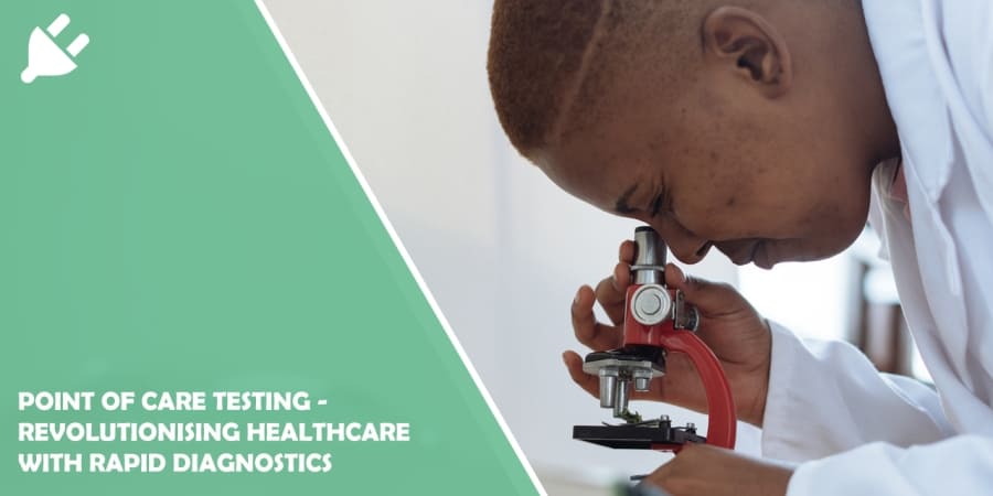 Point of Care Testing - Revolutionising Healthcare with Rapid Diagnostics