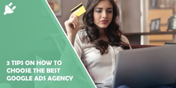 3 Tips on How to Choose the Best Google Ads Agency for Your Business